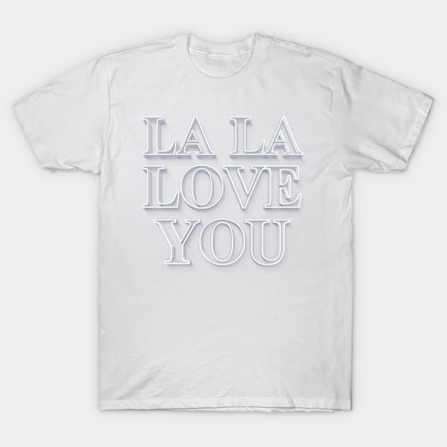 La La Love You - White on White Graphic Lyric Typography Design T-Shirt by DankFutura